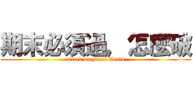期末必須過，怎麼破 (attack on Final Tests)