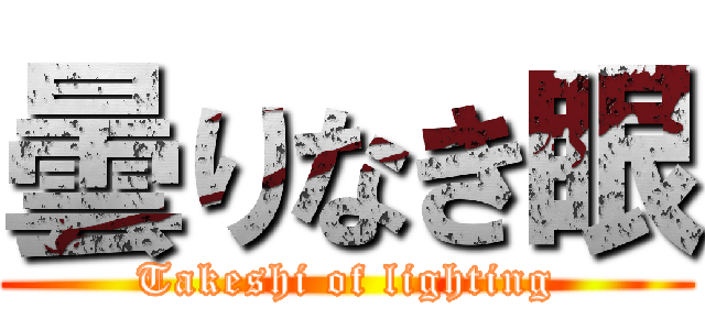 曇りなき眼 (Takeshi of lighting)