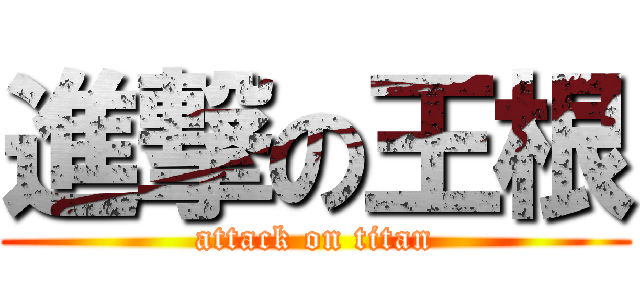 進撃の王根 (attack on titan)