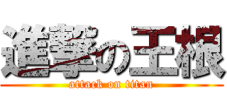 進撃の王根 (attack on titan)