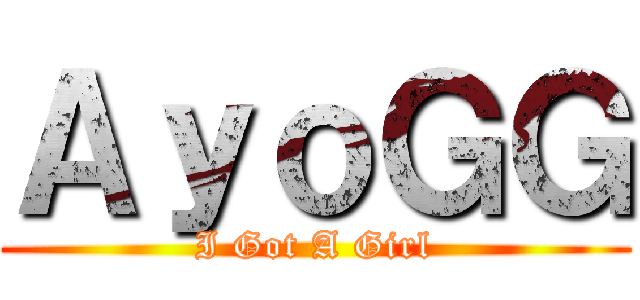 ＡｙｏＧＧ (I Got A Girl)