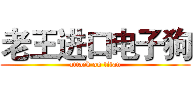 老王进口电子狗 (attack on titan)