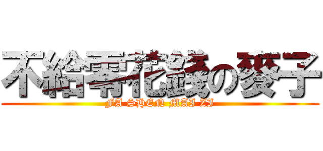 不給零花錢の麥子 (FA SHEN MAI ZI)