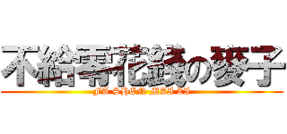 不給零花錢の麥子 (FA SHEN MAI ZI)