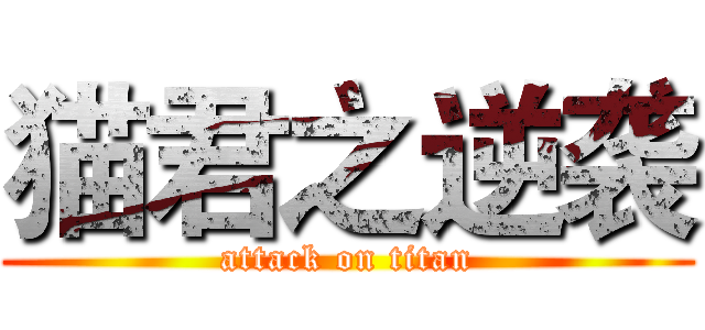 猫君之逆袭 (attack on titan)