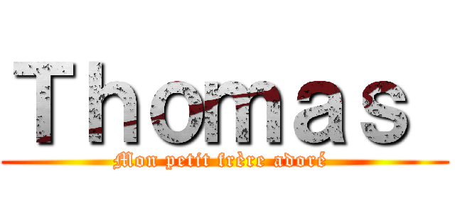 Ｔｈｏｍａｓ  (Mon petit frère adoré )