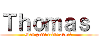 Ｔｈｏｍａｓ  (Mon petit frère adoré )