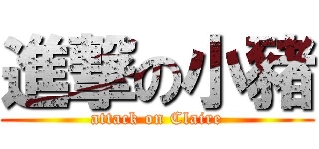 進撃の小豬 (attack on Claire)