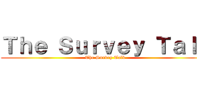 Ｔｈｅ Ｓｕｒｖｅｙ Ｔａｌｋ (The Survey Talk)