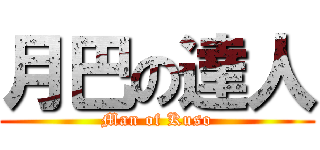 月巴の達人 (Man of Kuso)