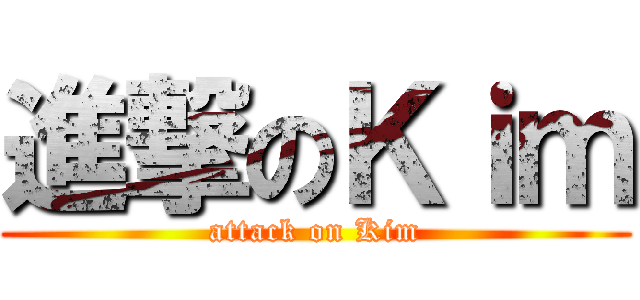 進撃のＫｉｍ (attack on Kim)