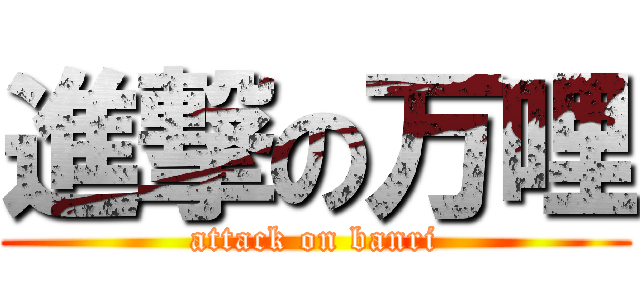 進撃の万哩 (attack on banri)