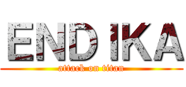 ＥＮＤＩＫＡ (attack on titan)
