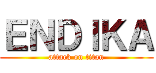 ＥＮＤＩＫＡ (attack on titan)