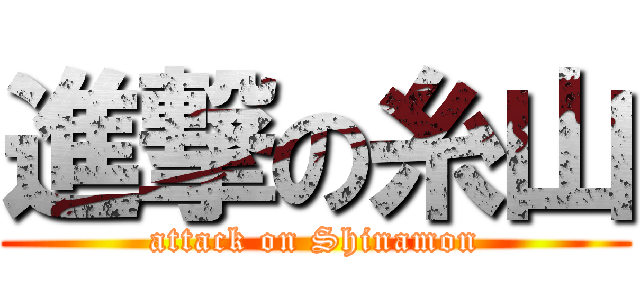 進撃の糸山 (attack on Shinamon)