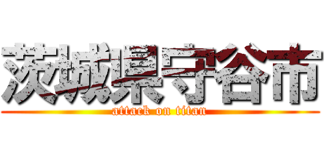 茨城県守谷市 (attack on titan)