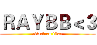 ＲＡＹＢＢ＜３ (attack on titan)
