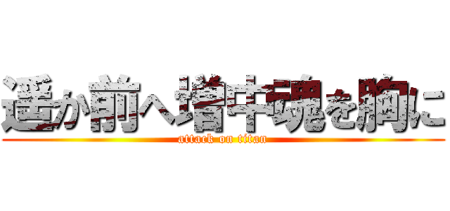 遥か前へ増中魂を胸に (attack on titan)