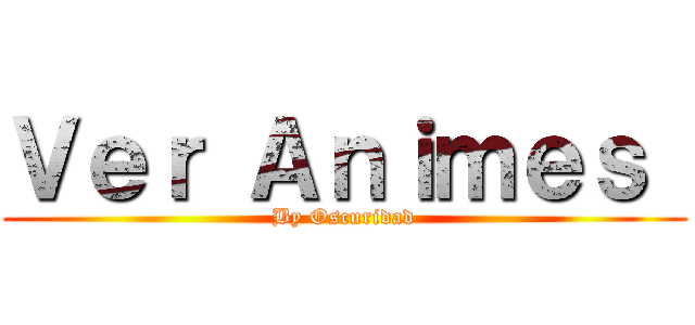 Ｖｅｒ Ａｎｉｍｅｓ  (By Oscuridad)