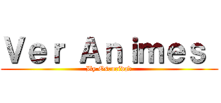 Ｖｅｒ Ａｎｉｍｅｓ  (By Oscuridad)