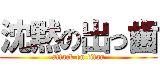 沈黙の出っ歯 (attack on titan)