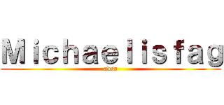 Ｍｉｃｈａｅｌｉｓｆａｇ (adsa)