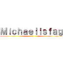 Ｍｉｃｈａｅｌｉｓｆａｇ (adsa)