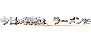今日の夜飯は、ラーメンだっ！！ (attack on titan)
