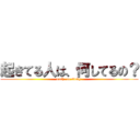 起きてる人は、何してるの？ (math？ or study？)
