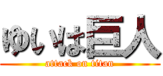 ゆいは巨人 (attack on titan)