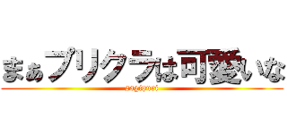 まぁプリクラは可愛いな (sagipuri)