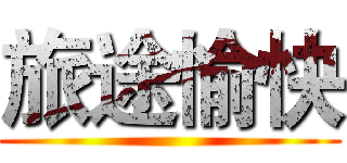 旅途愉快 ()