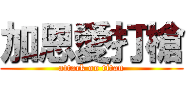 加恩愛打槍 (attack on titan)