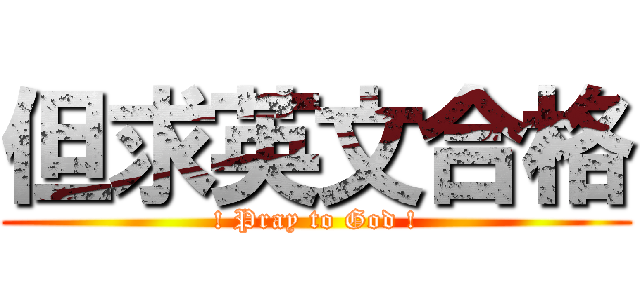 但求英文合格 (! Pray to God !)