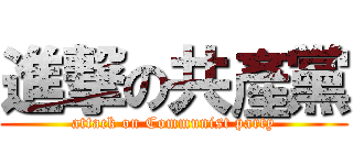 進撃の共產黨 (attack on Communist party)