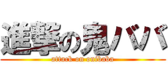 進撃の鬼ババ (attack on onibaba)
