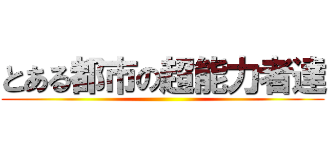 とある都市の超能力者達 ()