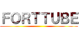ＦＯＲＴＴＵＢＥ ()