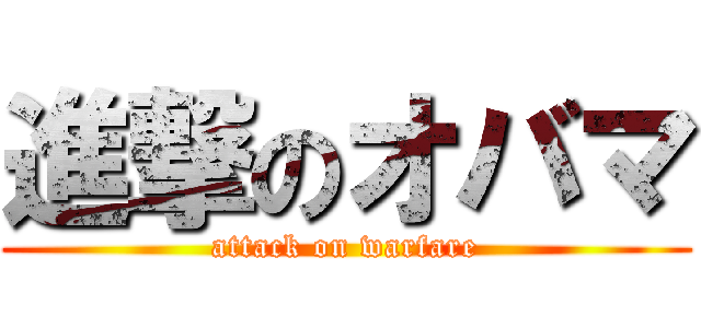 進撃のオバマ (attack on warfare)