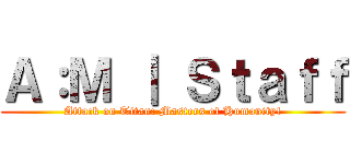 Ａ：Ｍ ｜ Ｓｔａｆｆ (Attack on Titan: Masters of Humanity!)