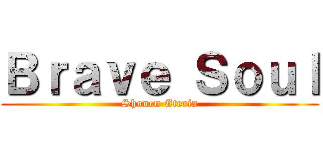 Ｂｒａｖｅ Ｓｏｕｌ (Shonen Eteria)