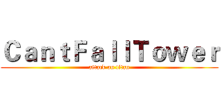 ＣａｎｔＦａｌｌＴｏｗｅｒ (attack on titan)