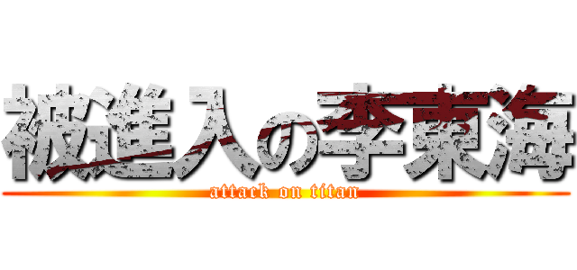 被進入の李東海 (attack on titan)