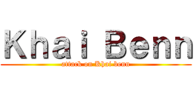 Ｋｈａｉ Ｂｅｎｎ (attack on Khai benn)