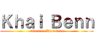 Ｋｈａｉ Ｂｅｎｎ (attack on Khai benn)
