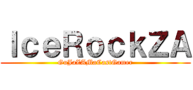 ＩｃｅＲｏｃｋＺＡ (GuJaZAMaCastGamer)