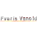 Ｆｖａｒｉｓ Ｖａｎｏｉｄ (yo what's up)