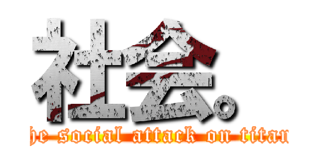 社会。 (the social attack on titan)