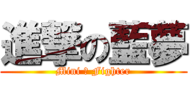 進撃の藍夢 (Mini ヾ Fighter)
