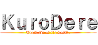 ＫｕｒｏＤｅｒｅ (Black sin of the world.)